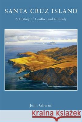 Santa Cruz Island: A History of Conflict and Diversity John Gherini Doyce B., Jr. Nunis Marla Daily 9780806152035