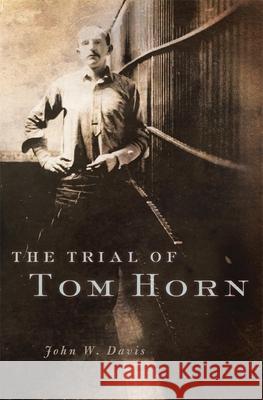 The Trial of Tom Horn John W. Davis 9780806152189 University of Oklahoma Press