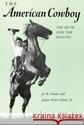 American Cowboy: The Myth and the Reality Joe B. Frantz Julian Ernest Jr. Choate 9780806152851 University of Oklahoma Press