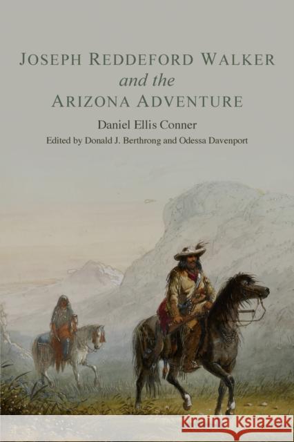 Joseph Reddeford Walker and the Arizona Adventure Daniel Ellis Conner Donald J. Berthrong 9780806152868