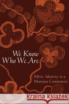 We Know Who We Are: Metis Identity in a Montana Community Martha Harroun Foster 9780806153483 University of Oklahoma Press