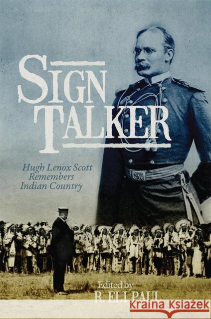 Sign Talker: Hugh Lenox Scott Remembers Indian Country Hugh Lenox Scott R. Eli Paul 9780806153544 University of Oklahoma Press