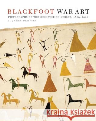 Blackfoot War Art: Pictographs of the Reservation Period, 1880-2000 L. James Dempsey 9780806154152 University of Oklahoma Press