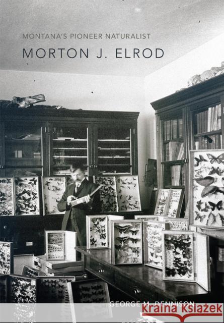 Montana's Pioneer Naturalist: Morton J. Elrod George M. Dennison 9780806154367 University of Oklahoma Press