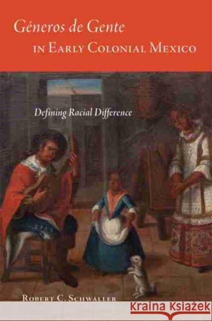 Generos de Gente in Early Colonial Mexico: Defining Racial Differences Schwaller, Robert C. 9780806154879