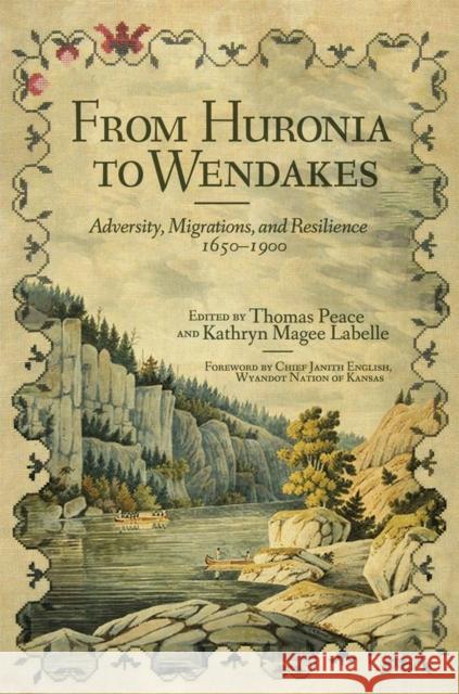 From Huronia to Wendakes: Adversity, Migration, and Resilience, 1650-1900 Volume 15 Peace, Thomas 9780806155357 University of Oklahoma Press