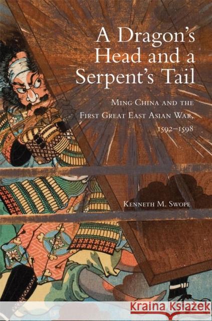 A Dragon's Head and a Serpent's Tail: Ming China and the First Great East Asian War, 1592-1598 Volume 20 Swope, Kenneth M. 9780806155814
