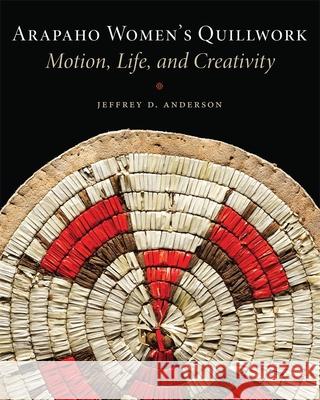 Arapaho Women's Quillwork: Motion, Life, Creativity Anderson, Jeffrey D. 9780806155838 University of Oklahoma Press