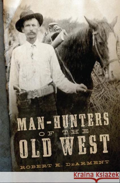 Man-Hunters of the Old West Robert K. Dearment 9780806155852 University of Oklahoma Press