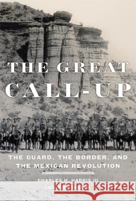 The Great Call-Up: The Guard, the Border, and the Mexican Revolution Charles H., III Harris Louis R. Sadler 9780806155920 University of Oklahoma Press