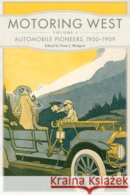 Motoring West: Volume 1: Automobile Pioneers, 1900-1909 Peter J. Blodgett 9780806155951 University of Oklahoma Press