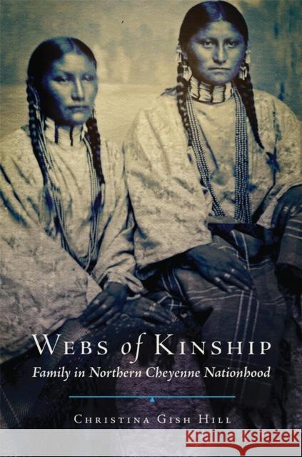 Webs of Kinship, Volume 16: Family in Northern Cheyenne Nationhood Hill, Christina Gish 9780806156019 University of Oklahoma Press
