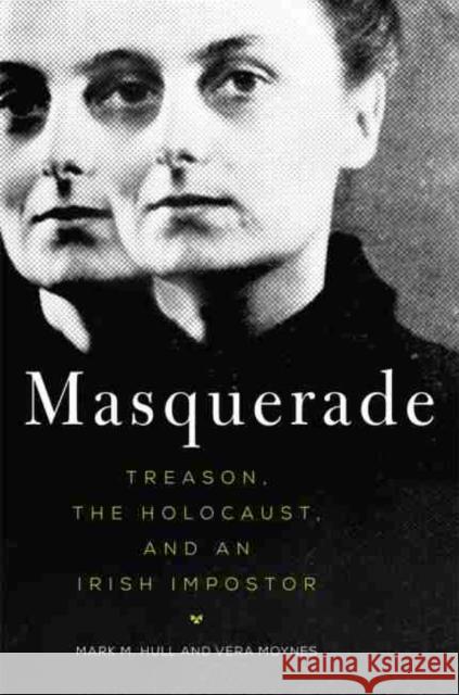 Masquerade: Treason, the Holocaust, and an Irish Impostor Vera Moynes Mark M. Hull Vera Moynes 9780806156347 University of Oklahoma Press