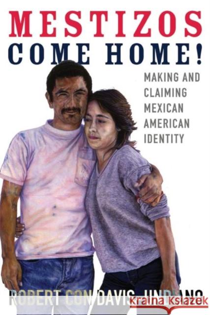 Mestizos Come Home!, 19: Making and Claiming Mexican American Identity Davis-Undiano, Robert Con 9780806157191