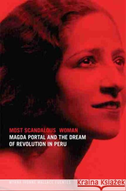 Most Scandalous Woman: Magda Portal and the Dream of Revolution in Peru Myrna Ivonne Wallac 9780806157474 University of Oklahoma Press