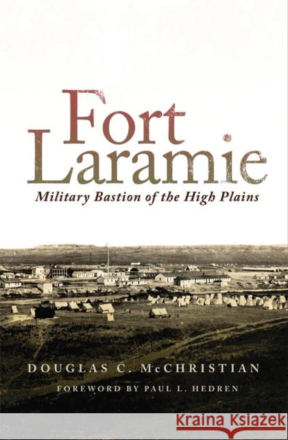 Fort Laramie: Military Bastion of the High Plains Douglas C. McChristian Paul L. Hedren 9780806157573 University of Oklahoma Press