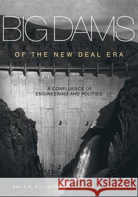Big Dams of the New Deal Era: A Confluence of Engineering and Politics David P. Billington Donald C. Jackson 9780806157627