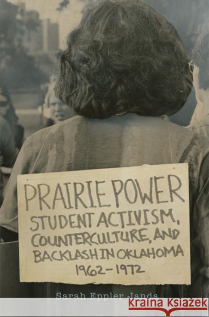 Prairie Power: Student Activism, Counterculture, and Backlash in Oklahoma, 1962-1972 Janda, Sarah Eppler 9780806157948 University of Oklahoma Press