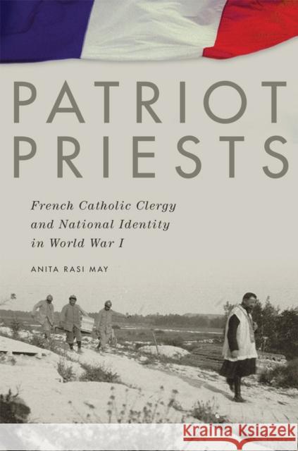 Patriot Priests: French Catholic Clergy and National Identity in World War I Anita R. May 9780806159089 University of Oklahoma Press