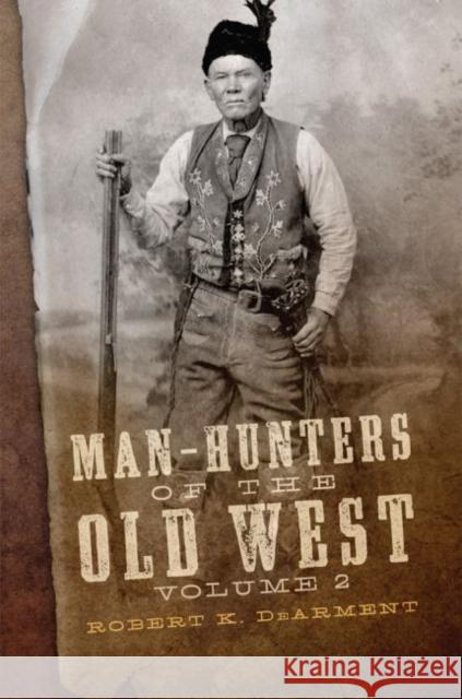 Man-Hunters of the Old West, Volume 2 Robert K. Dearment 9780806159119