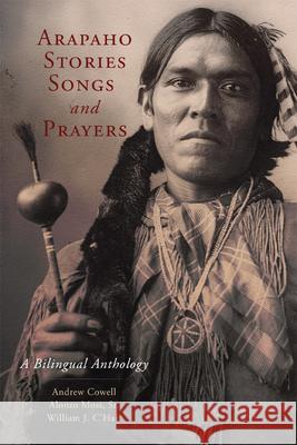 Arapaho Stories, Songs and Prayers: A Bilingual Anthology Andrew Cowell Alonzo Moss William O'Hair 9780806159669 University of Oklahoma Press