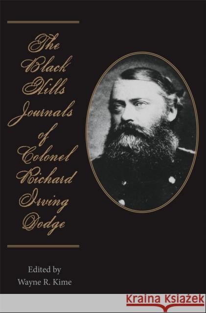The Black Hills Journals of Colonel Richard Irving Dodge Richard I. Dodge Wayne Kime 9780806159829 University of Oklahoma Press