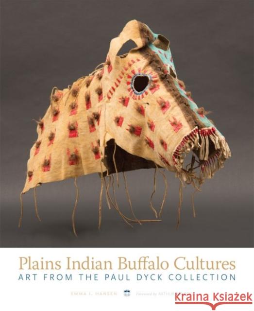 Plains Indian Buffalo Cultures: Art from the Paul Dyck Collection Arthur Amiotte Emma I. Hansen 9780806160122 University of Oklahoma Press