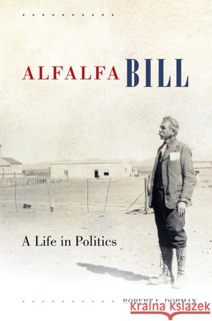 Alfalfa Bill: A Life in Politics Robert Dorman 9780806160351