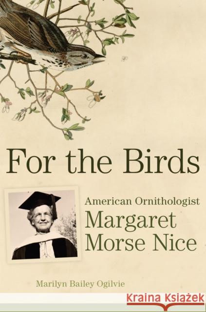 For the Birds: American Ornithologist Margaret Morse Nice Marilyn Bailey Ogilvie 9780806160696