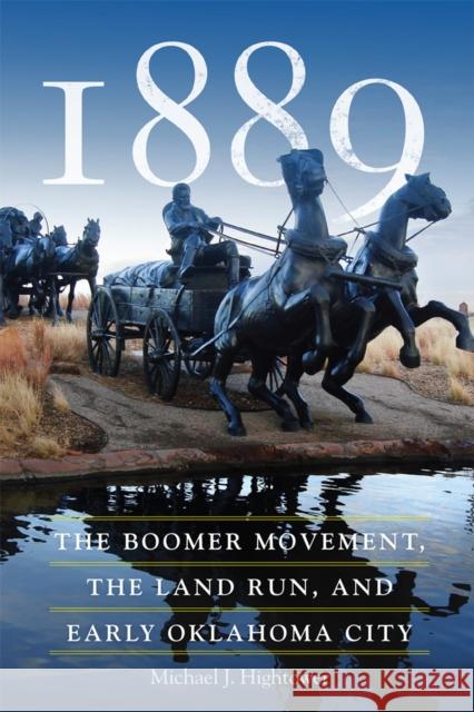 1889: The Boomer Movement, the Land Run, and Early Oklahoma City Michael J. Hightower 9780806160702