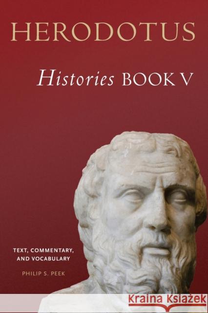 Herodotus, Histories, Book V: Text, Commentary, and Vocabulary Philip S. Peek 9780806161037 University of Oklahoma Press