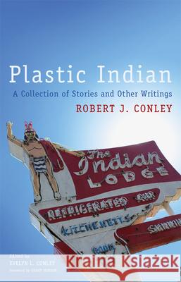 Plastic Indian: A Collection of Stories and Other Writings Robert J. Conley Evelyn L. Conley Geary Hobson 9780806161518