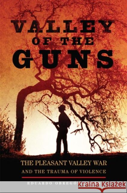 Valley of the Guns: The Pleasant Valley War and the Trauma of Violence Eduardo Obreg Pagan 9780806161549 University of Oklahoma Press