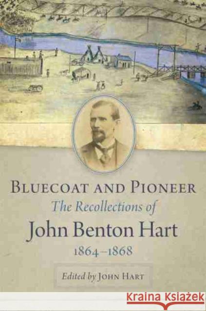 Bluecoat and Pioneer: The Recollections of John Benton Hart, 1864-1868 John Hart John Benton Hart 9780806161754 University of Oklahoma Press