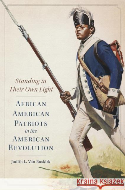 Standing in Their Own Light: African American Patriots in the American Revolutionvolume 59 Van Buskirk, Judith L. 9780806161877 University of Oklahoma Press