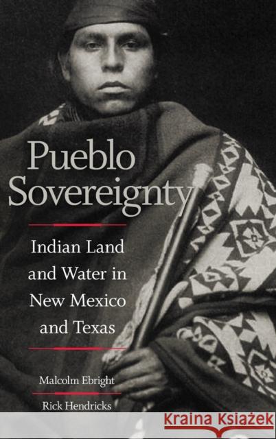 Pueblo Sovereignty: Indian Land and Water in New Mexico and Texas Malcolm Ebright Rick Hendricks 9780806161990 University of Oklahoma Press