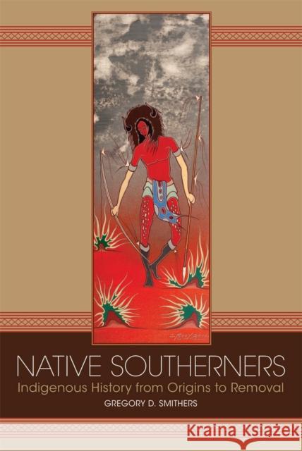 Native Southerners: Indigenous History from Origins to Removal Gregory D. Smithers 9780806162287
