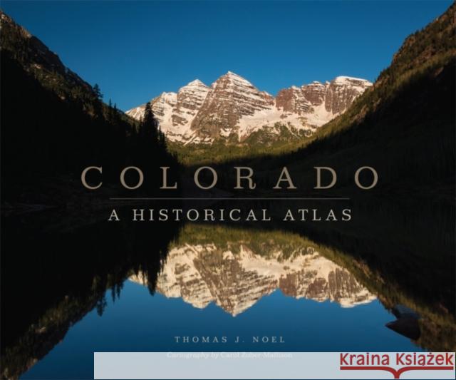 Colorado: A Historical Atlas Thomas J. Noel Carol Zuber-Mallison 9780806162294
