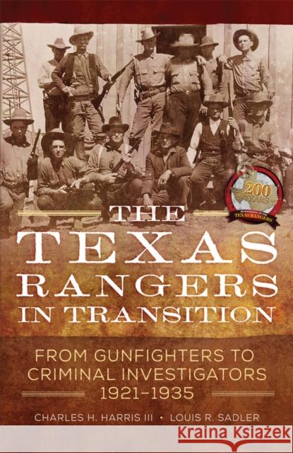 The Texas Rangers in Transition: From Gunfighters to Criminal Investigators, 1921-1935 Charles H. Harris Louis R. Sadler 9780806162607