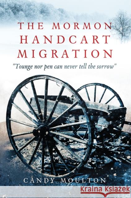 The Mormon Handcart Migration: Tounge Nor Pen Can Never Tell the Sorrow - audiobook Moulton, Candy 9780806162614