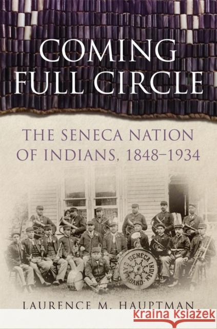 Coming Full Circle: The Seneca Nation of Indians, 1848-1934 Laurence M. Hauptman 9780806162690