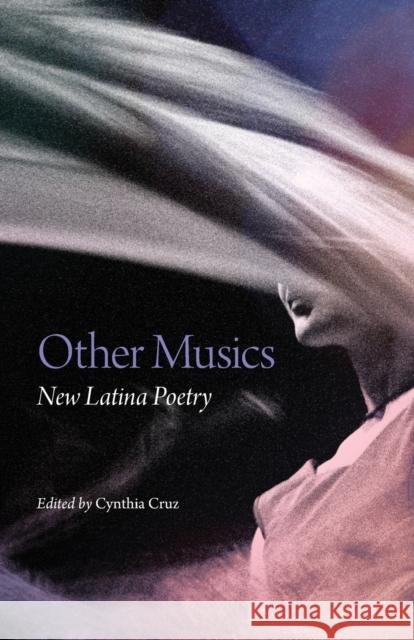 Other Musics: New Latina Poetry Cynthia Cruz 9780806162881 University of Oklahoma Press