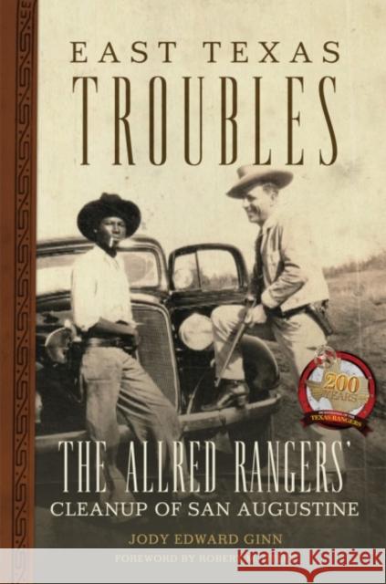 East Texas Troubles: The Allred Rangers' Cleanup of San Augustine Jody Edward Ginn Robert M. Utley 9780806162911
