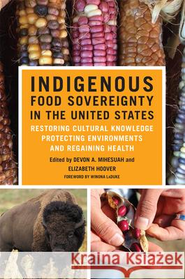 Indigenous Food Sovereignty in the United States: Restoring Cultural Knowledge, Protecting Environments, and Regaining Healthvolume 18 Mihesuah, Devon a. 9780806163215 University of Oklahoma Press