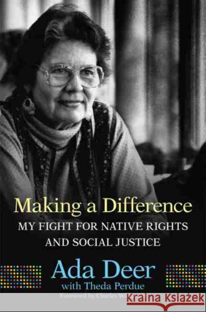 Making a Difference: My Fight for Native Rights and Social Justice Ada Deer Theda Perdue Charles Wilkinson 9780806164274