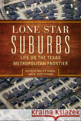 Lone Star Suburbs: Life on the Texas Metropolitan Frontier Paul J. P. Sandul M. Scott Sosebee 9780806164472 University of Oklahoma Press