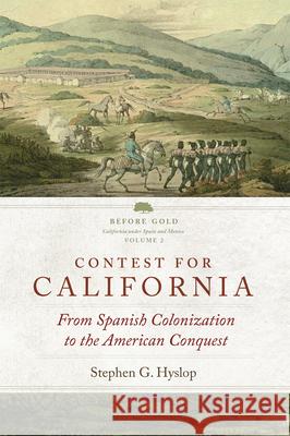 Contest for California: From Spanish Colonization to the American Conquest Stephen G. Hyslop 9780806164496 University of Oklahoma Press