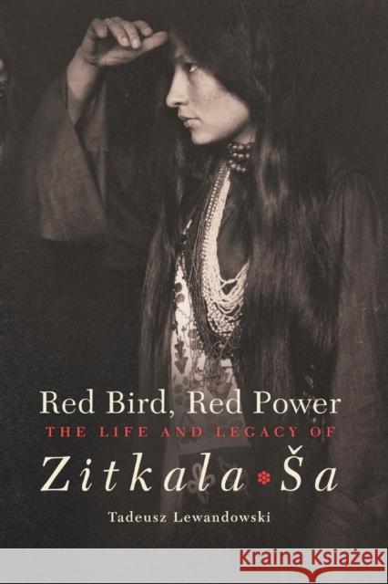 Red Bird, Red Power: The Life and Legacy of Zitkala-Sa Tadeusz Lewandowski 9780806164533 University of Oklahoma Press