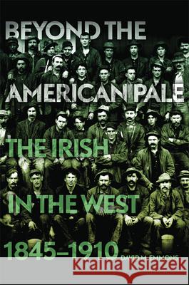 Beyond the American Pale: The Irish in the West, 1845-1910 David M. Emmons 9780806164588 University of Oklahoma Press