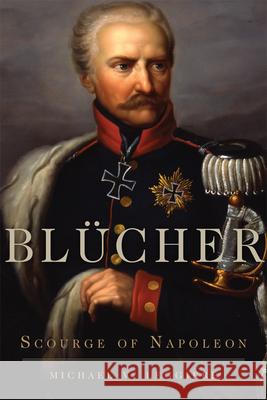 Blücher: Scourge of Napoleon Leggiere, Michael V. 9780806164663 University of Oklahoma Press